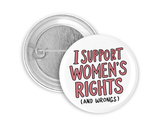 I Support Women's Rights (and Wrongs) Pinback Button 