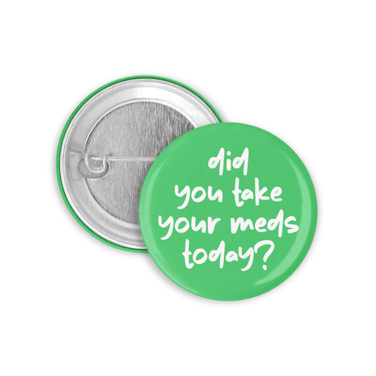 Did You Take Your Meds Today? Pinback Button