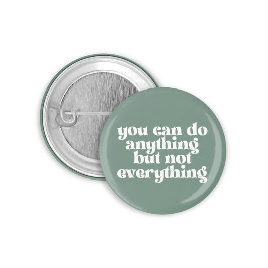 You Can Do Anything but not Everything Pinback Button
